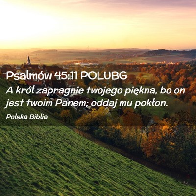 Picture 02 - Psalmów 45:11 POLUBG - A król zapragnie twojego piękna, bo on jest - Bible Verse Picture