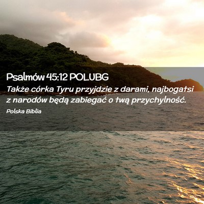 Picture 02 - Psalmów 45:12 POLUBG - Także córka Tyru przyjdzie z darami, najbogatsi - Bible Verse Picture