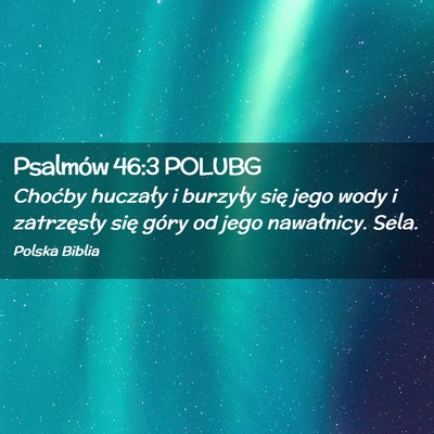 Picture 02 - Psalmów 46:3 POLUBG - Choćby huczały i burzyły się jego wody i - Bible Verse Picture