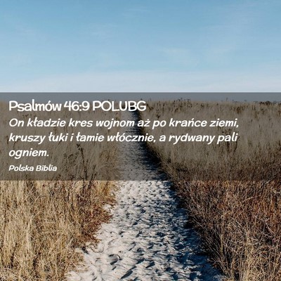 Picture 02 - Psalmów 46:9 POLUBG - On kładzie kres wojnom aż po krańce ziemi, - Bible Verse Picture