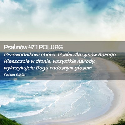 Picture 02 - Psalmów 47:1 POLUBG - Przewodnikowi chóru. Psalm dla synów Korego. - Bible Verse Picture