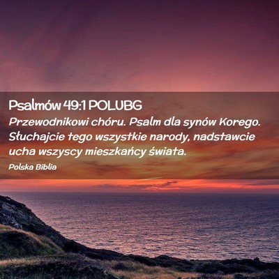 Picture 02 - Psalmów 49:1 POLUBG - Przewodnikowi chóru. Psalm dla synów Korego. - Bible Verse Picture