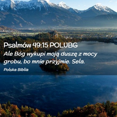 Picture 02 - Psalmów 49:15 POLUBG - Ale Bóg wykupi moją duszę z mocy grobu, bo - Bible Verse Picture
