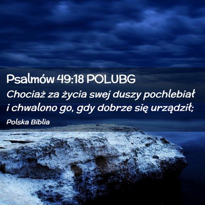 Picture 02 - Psalmów 49:18 POLUBG - Chociaż za życia swej duszy pochlebiał i - Bible Verse Picture