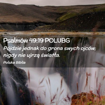 Picture 02 - Psalmów 49:19 POLUBG - Pójdzie jednak do grona swych ojców; nigdy nie - Bible Verse Picture