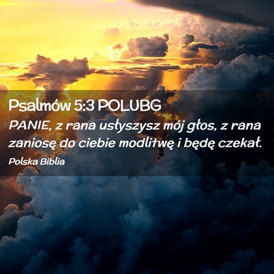 Picture 02 - Psalmów 5:3 POLUBG - PANIE, z rana usłyszysz mój głos, z rana - Bible Verse Picture