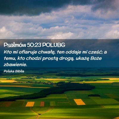 Picture 02 - Psalmów 50:23 POLUBG - Kto mi ofiaruje chwałę, ten oddaje mi cześć; - Bible Verse Picture