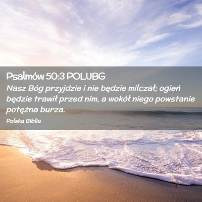 Picture 02 - Psalmów 50:3 POLUBG - Nasz Bóg przyjdzie i nie będzie milczał; - Bible Verse Picture