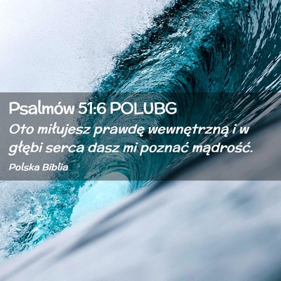 Picture 02 - Psalmów 51:6 POLUBG - Oto miłujesz prawdę wewnętrzną i w głębi - Bible Verse Picture