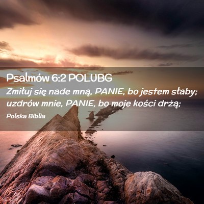 Picture 02 - Psalmów 6:2 POLUBG - Zmiłuj się nade mną, PANIE, bo jestem słaby; - Bible Verse Picture