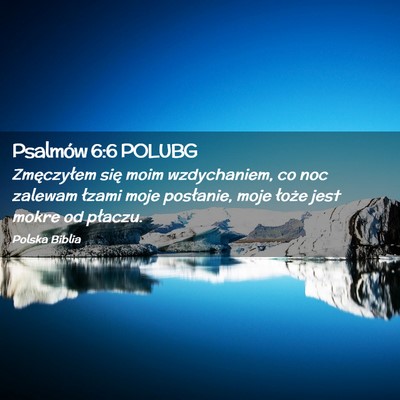 Picture 02 - Psalmów 6:6 POLUBG - Zmęczyłem się moim wzdychaniem, co noc zalewam - Bible Verse Picture