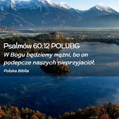 Picture 02 - Psalmów 60:12 POLUBG - W Bogu będziemy mężni, bo on podepcze naszych - Bible Verse Picture
