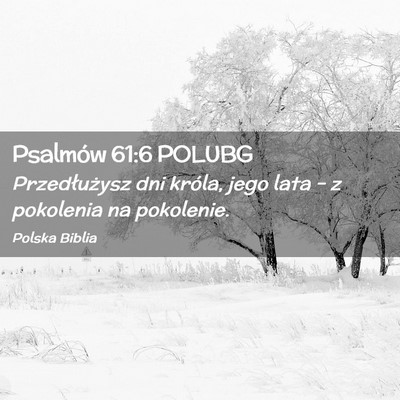 Picture 02 - Psalmów 61:6 POLUBG - Przedłużysz dni króla, jego lata – z - Bible Verse Picture