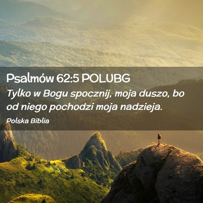 Picture 02 - Psalmów 62:5 POLUBG - Tylko w Bogu spocznij, moja duszo, bo od niego - Bible Verse Picture