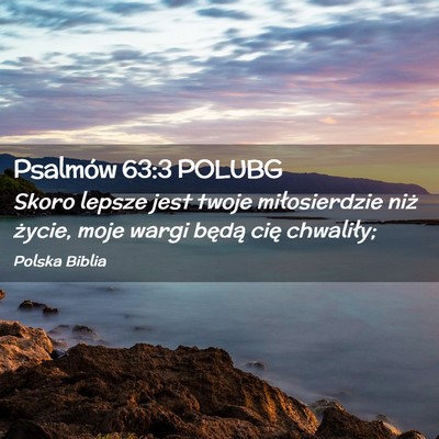 Picture 02 - Psalmów 63:3 POLUBG - Skoro lepsze jest twoje miłosierdzie niż - Bible Verse Picture