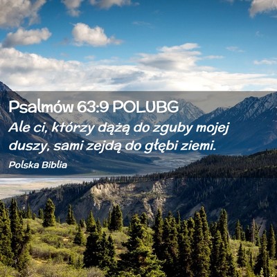Picture 02 - Psalmów 63:9 POLUBG - Ale ci, którzy dążą do zguby mojej duszy, - Bible Verse Picture