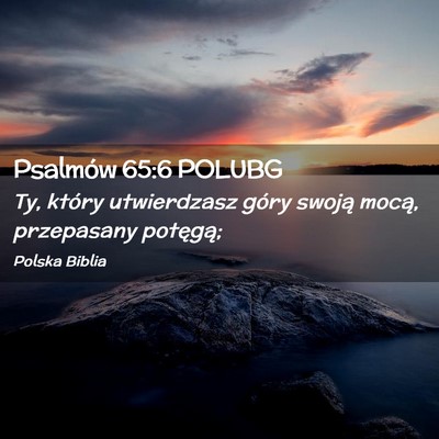 Picture 02 - Psalmów 65:6 POLUBG - Ty, który utwierdzasz góry swoją mocą, - Bible Verse Picture