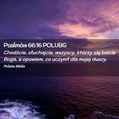 Picture 02 - Psalmów 66:16 POLUBG - Chodźcie, słuchajcie, wszyscy, którzy się - Bible Verse Picture