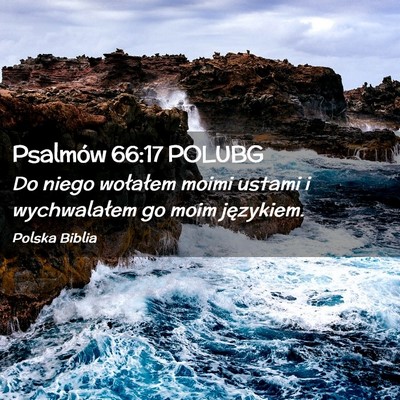 Picture 02 - Psalmów 66:17 POLUBG - Do niego wołałem moimi ustami i wychwalałem go - Bible Verse Picture