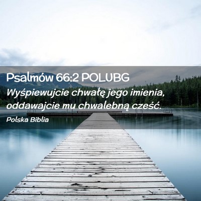 Picture 02 - Psalmów 66:2 POLUBG - Wyśpiewujcie chwałę jego imienia, oddawajcie - Bible Verse Picture