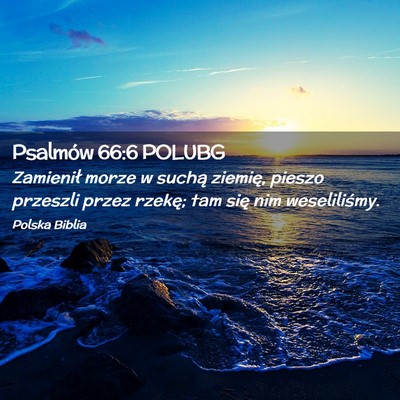 Picture 02 - Psalmów 66:6 POLUBG - Zamienił morze w suchą ziemię, pieszo przeszli - Bible Verse Picture