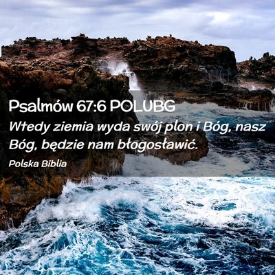 Picture 02 - Psalmów 67:6 POLUBG - Wtedy ziemia wyda swój plon i Bóg, nasz Bóg, - Bible Verse Picture