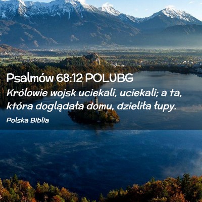 Picture 02 - Psalmów 68:12 POLUBG - Królowie wojsk uciekali, uciekali; a ta, która - Bible Verse Picture