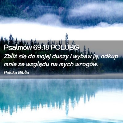 Picture 02 - Psalmów 69:18 POLUBG - Zbliż się do mojej duszy i wybaw ją, odkup - Bible Verse Picture