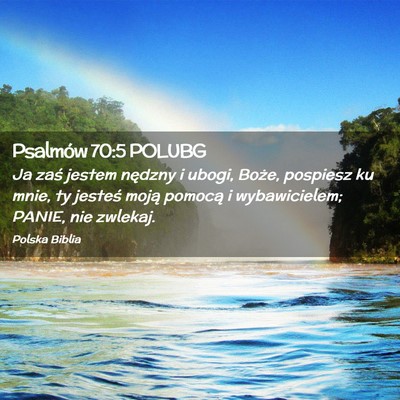 Picture 02 - Psalmów 70:5 POLUBG - Ja zaś jestem nędzny i ubogi, Boże, pospiesz - Bible Verse Picture