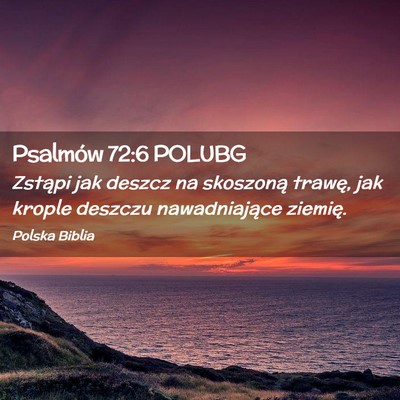 Picture 02 - Psalmów 72:6 POLUBG - Zstąpi jak deszcz na skoszoną trawę, jak - Bible Verse Picture