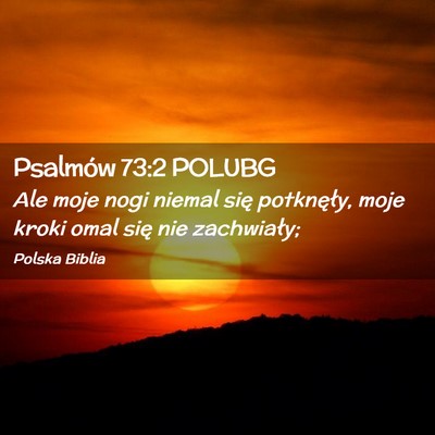 Picture 02 - Psalmów 73:2 POLUBG - Ale moje nogi niemal się potknęły, moje kroki - Bible Verse Picture