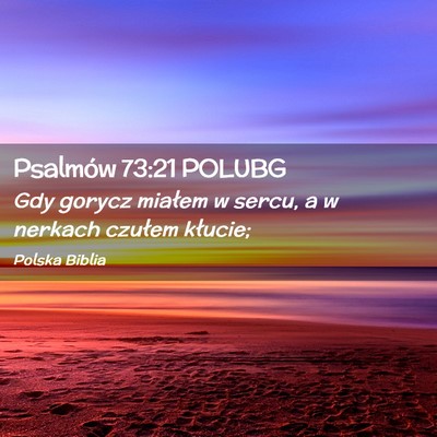 Picture 02 - Psalmów 73:21 POLUBG - Gdy gorycz miałem w sercu, a w nerkach czułem - Bible Verse Picture