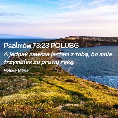 Picture 02 - Psalmów 73:23 POLUBG - A jednak zawsze jestem z tobą, bo mnie - Bible Verse Picture