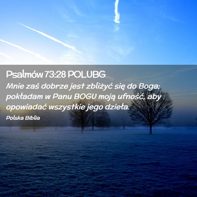 Picture 02 - Psalmów 73:28 POLUBG - Mnie zaś dobrze jest zbliżyć się do Boga; - Bible Verse Picture