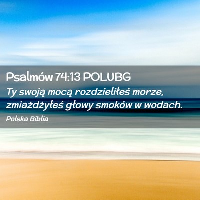 Picture 02 - Psalmów 74:13 POLUBG - Ty swoją mocą rozdzieliłeś morze, - Bible Verse Picture