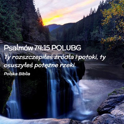 Picture 02 - Psalmów 74:15 POLUBG - Ty rozszczepiłeś źródła i potoki, ty - Bible Verse Picture