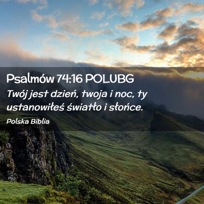 Picture 02 - Psalmów 74:16 POLUBG - Twój jest dzień, twoja i noc, ty ustanowiłeś - Bible Verse Picture