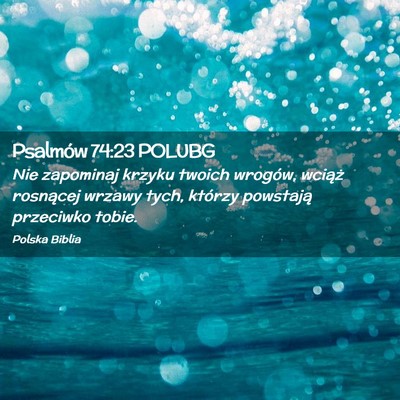 Picture 02 - Psalmów 74:23 POLUBG - Nie zapominaj krzyku twoich wrogów, wciąż - Bible Verse Picture