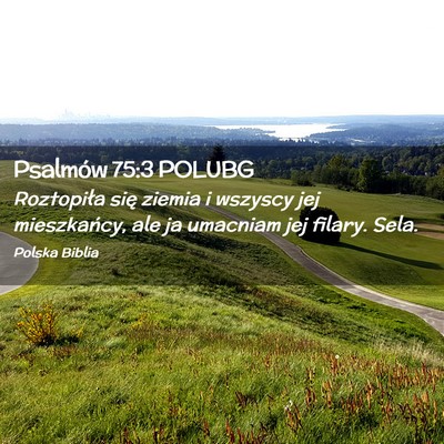 Picture 02 - Psalmów 75:3 POLUBG - Roztopiła się ziemia i wszyscy jej mieszkańcy, - Bible Verse Picture