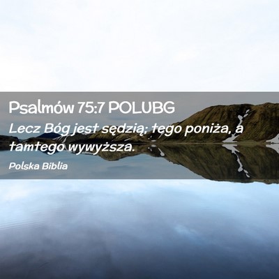 Picture 02 - Psalmów 75:7 POLUBG - Lecz Bóg jest sędzią; tego poniża, a tamtego - Bible Verse Picture