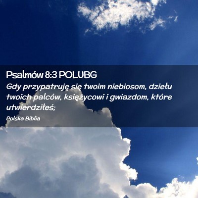 Picture 02 - Psalmów 8:3 POLUBG - Gdy przypatruję się twoim niebiosom, dziełu - Bible Verse Picture