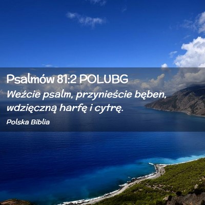 Picture 02 - Psalmów 81:2 POLUBG - Weźcie psalm, przynieście bęben, wdzięczną - Bible Verse Picture