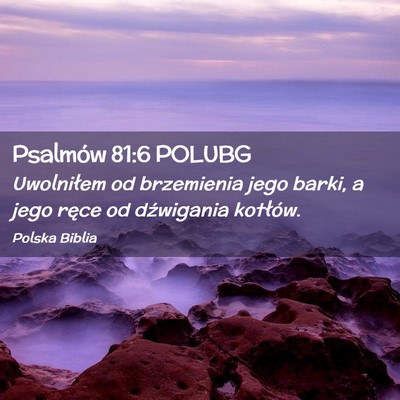 Picture 02 - Psalmów 81:6 POLUBG - Uwolniłem od brzemienia jego barki, a jego ręce - Bible Verse Picture