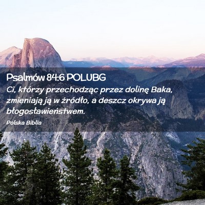 Picture 02 - Psalmów 84:6 POLUBG - Ci, którzy przechodząc przez dolinę Baka, - Bible Verse Picture