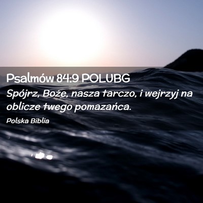 Picture 02 - Psalmów 84:9 POLUBG - Spójrz, Boże, nasza tarczo, i wejrzyj na - Bible Verse Picture