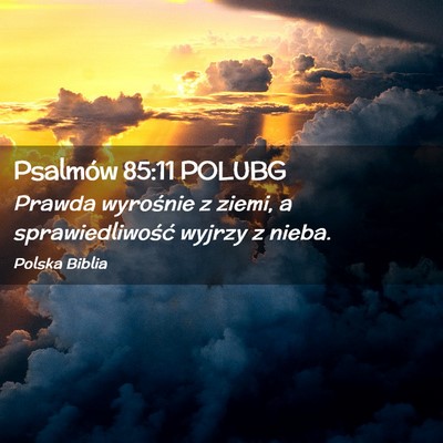 Picture 02 - Psalmów 85:11 POLUBG - Prawda wyrośnie z ziemi, a sprawiedliwość - Bible Verse Picture