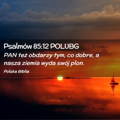 Picture 02 - Psalmów 85:12 POLUBG - PAN też obdarzy tym, co dobre, a nasza ziemia - Bible Verse Picture