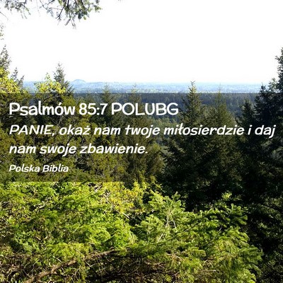 Picture 02 - Psalmów 85:7 POLUBG - PANIE, okaż nam twoje miłosierdzie i daj nam - Bible Verse Picture