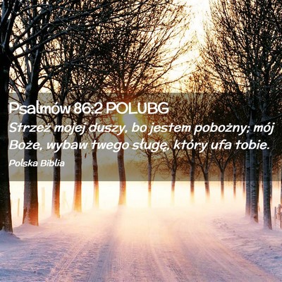 Picture 02 - Psalmów 86:2 POLUBG - Strzeż mojej duszy, bo jestem pobożny; mój - Bible Verse Picture