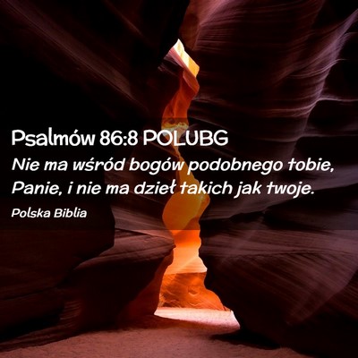Picture 02 - Psalmów 86:8 POLUBG - Nie ma wśród bogów podobnego tobie, Panie, i - Bible Verse Picture